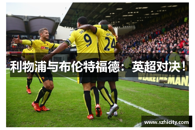 利物浦与布伦特福德：英超对决！