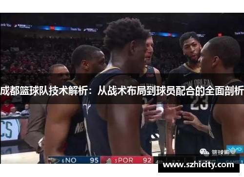 成都篮球队技术解析：从战术布局到球员配合的全面剖析