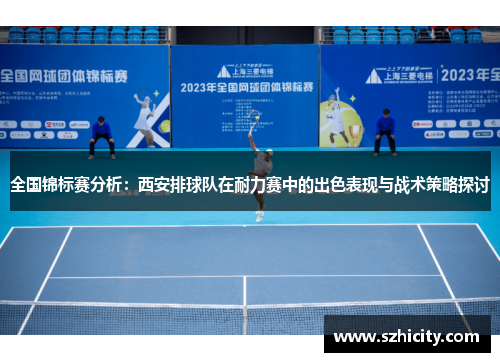 全国锦标赛分析：西安排球队在耐力赛中的出色表现与战术策略探讨