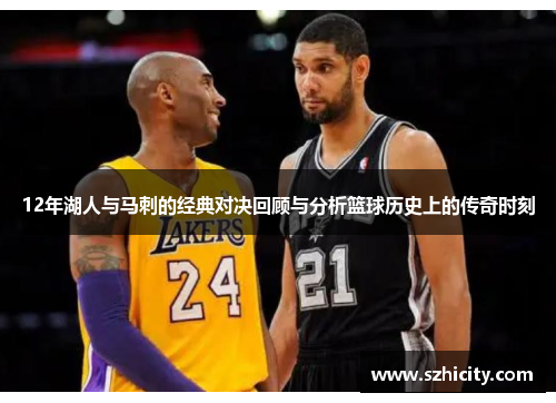 12年湖人与马刺的经典对决回顾与分析篮球历史上的传奇时刻