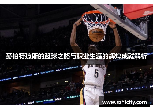 赫伯特琼斯的篮球之路与职业生涯的辉煌成就解析